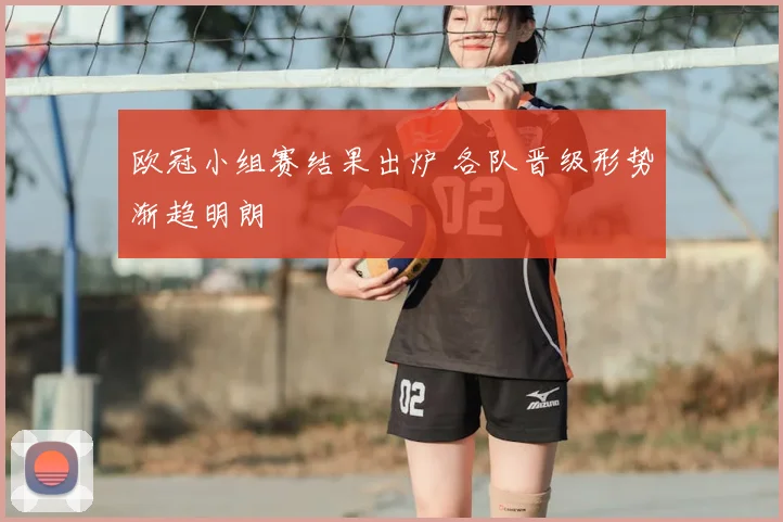 欧冠小组赛结果出炉 各队晋级形势渐趋明朗