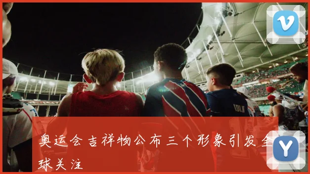奥运会吉祥物公布三个形象引发全球关注