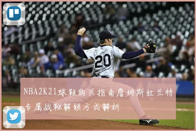 NBA2K21球鞋购买指南詹姆斯杜兰特专属战靴解锁方式解析