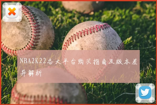 NBA2K22各大平台购买指南及版本差异解析